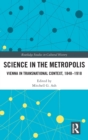Science in the Metropolis : Vienna in Transnational Context, 1848-1918 - Book