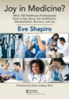 Joy in Medicine? : What 100 Healthcare Professionals Have to Say about Job Satisfaction, Dissatisfaction, Burnout, and Joy - Book
