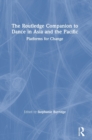 The Routledge Companion to Dance in Asia and the Pacific : Platforms for Change - Book