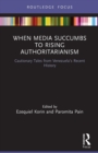 When Media Succumbs to Rising Authoritarianism : Cautionary Tales from Venezuela’s Recent History - Book