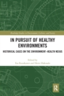 In Pursuit of Healthy Environments : Historical Cases on the Environment-Health Nexus - Book