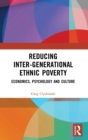 Reducing Inter-generational Ethnic Poverty : Economics, Psychology and Culture - Book