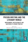 Prison Writing and the Literary World : Imprisonment, Institutionality and Questions of Literary Practice - Book