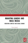 Mahatma Gandhi and Mass Media : Mediating Conflict and Social Change - Book