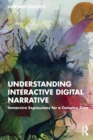 Understanding Interactive Digital Narrative : Immersive Expressions for a Complex Time - Book