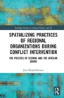 Spatializing Practices of Regional Organizations during Conflict Intervention : The Politics of ECOWAS and the African Union - Book