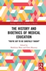 The History and Bioethics of Medical Education : "You've Got to Be Carefully Taught" - Book