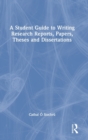 A Student Guide to Writing Research Reports, Papers, Theses and Dissertations - Book