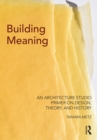 Building Meaning : An Architecture Studio Primer on Design, Theory, and History - Book