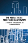 The Neurasthenia-Depression Controversy : A Window on Chinese Culture and Psychiatric Nosology - Book