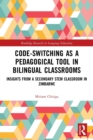 Code-Switching as a Pedagogical Tool in Bilingual Classrooms : Insights from a Secondary STEM Classroom in Zimbabwe - Book