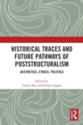 Historical Traces and Future Pathways of Poststructuralism : Aesthetics, Ethics, Politics - Book