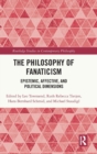 The Philosophy of Fanaticism : Epistemic, Affective, and Political Dimensions - Book
