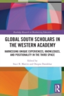 Global South Scholars in the Western Academy : Harnessing Unique Experiences, Knowledges, and Positionality in the Third Space - Book