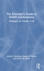 The Educator’s Guide to ADHD Interventions : Strategies for Grades 5-12 - Book