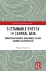 Sustainable Energy in Central Asia : Transition Towards Renewable Energy Sources in Uzbekistan - Book