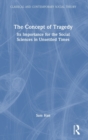 The Concept of Tragedy : Its Importance for the Social Sciences in Unsettled Times - Book