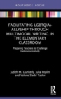 Facilitating LGBTQIA+ Allyship through Multimodal Writing in the Elementary Classroom : Preparing Teachers to Challenge Heteronormativity - Book