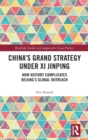 China’s Grand Strategy Under Xi Jinping : How History Complicates Beijing’s Global Outreach - Book