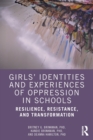 Girls’ Identities and Experiences of Oppression in Schools : Resilience, Resistance, and Transformation - Book