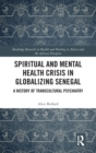 Spiritual and Mental Health Crisis in Globalizing Senegal : A History of Transcultural Psychiatry - Book