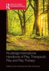 Routledge International Handbook of Play, Therapeutic Play and Play Therapy - Book