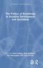 The Politics of Knowledge in Inclusive Development and Innovation - Book