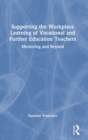 Supporting the Workplace Learning of Vocational and Further Education Teachers : Mentoring and Beyond - Book