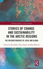 Stories of Change and Sustainability in the Arctic Regions : The Interdependence of Local and Global - Book