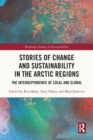 Stories of Change and Sustainability in the Arctic Regions : The Interdependence of Local and Global - Book