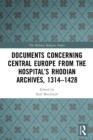 Documents Concerning Central Europe from the Hospital’s Rhodian Archives, 1314–1428 - Book