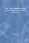 How Greek Tragedy Works : A Guide for Directors, Dramaturges, and Playwrights - Book