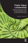 Triple Value Leadership : Creating Sustainable Value for Your Business, Your Customers and Society - Book