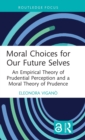 Moral Choices for Our Future Selves : An Empirical Theory of Prudential Perception and a Moral Theory of Prudence - Book