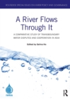 A River Flows Through It : A Comparative Study of Transboundary Water Disputes and Cooperation in Asia - Book