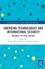 Emerging Technologies and International Security : Machines, the State, and War - Book
