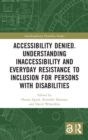 Accessibility Denied. Understanding Inaccessibility and Everyday Resistance to Inclusion for Persons with Disabilities - Book