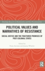 Political Values and Narratives of Resistance : Social Justice and the Fractured Promises of Post-colonial States - Book