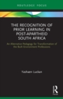 The Recognition of Prior Learning in Post-Apartheid South Africa : An Alternative Pedagogy for Transformation of the Built Environment Professions - Book