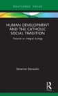 Human Development and the Catholic Social Tradition : Towards an Integral Ecology - Book