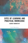 Sites of Learning and Practical Knowledge : Against Normativity - Book