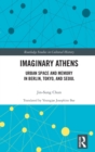Imaginary Athens : Urban Space and Memory in Berlin, Tokyo, and Seoul - Book
