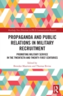 Propaganda and Public Relations in Military Recruitment : Promoting Military Service in the Twentieth and Twenty-First Centuries - Book