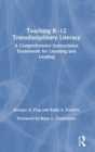 Teaching K-12 Transdisciplinary Literacy : A Comprehensive Instructional Framework for Learning and Leading - Book