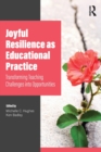 Joyful Resilience as Educational Practice : Transforming Teaching Challenges into Opportunities - Book