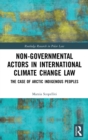 Non-Governmental Actors in International Climate Change Law : The Case of Arctic Indigenous Peoples - Book