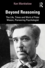 Beyond Reasoning : The Life, Times and Work of Peter Wason, Pioneering Psychologist - Book