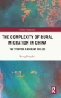 The Complexity of Rural Migration in China : The Story of a Migrant Village - Book