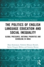 The Politics of English Language Education and Social Inequality : Global Pressures, National Priorities and Schooling in India - Book