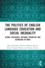 The Politics of English Language Education and Social Inequality : Global Pressures, National Priorities and Schooling in India - Book